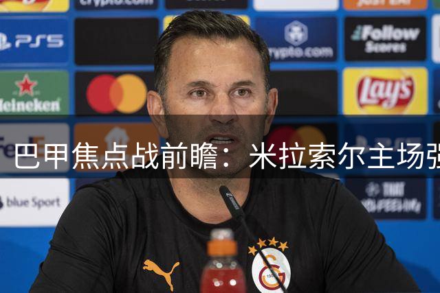 巴甲焦点战前瞻：米拉索尔主场强势 巴伊亚客场抢分
